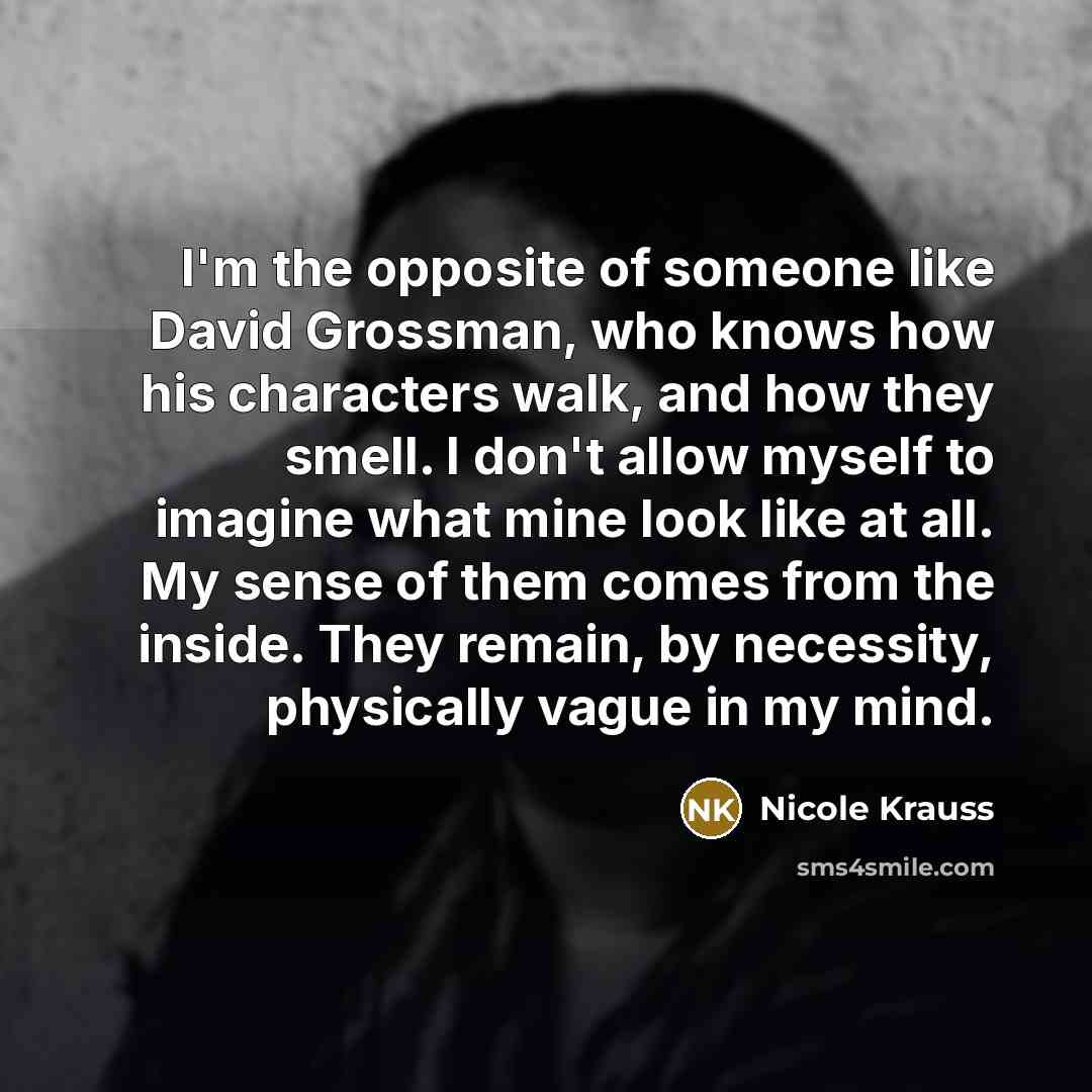 “I'm the opposite of someone like David Grossman, who knows…” quote by Nicole Krauss