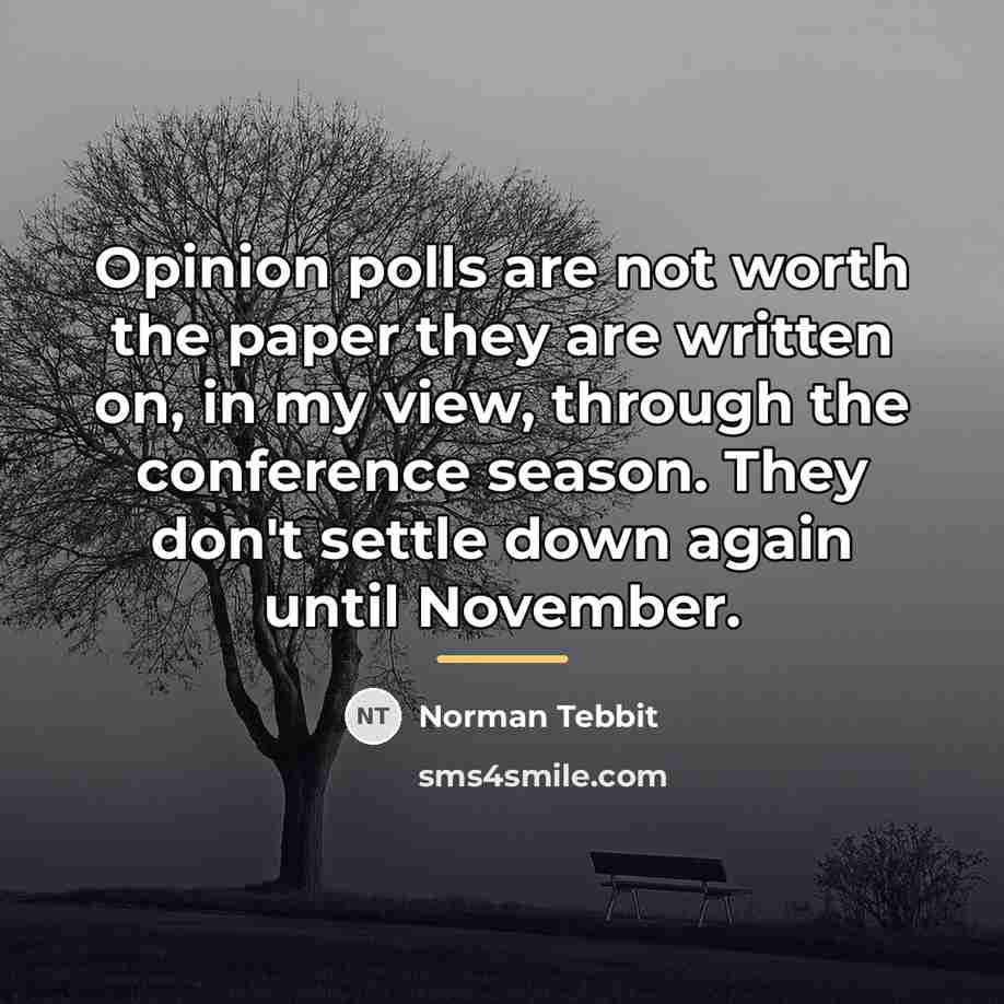 “Opinion polls are not worth the paper they are written…” quote by Norman Tebbit