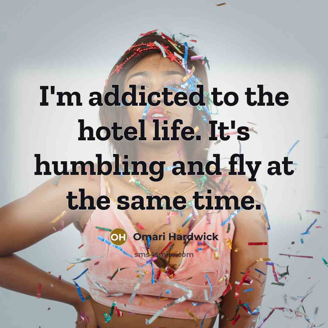 “I'm addicted to the hotel life. It's humbling and fly…” quote by Omari Hardwick