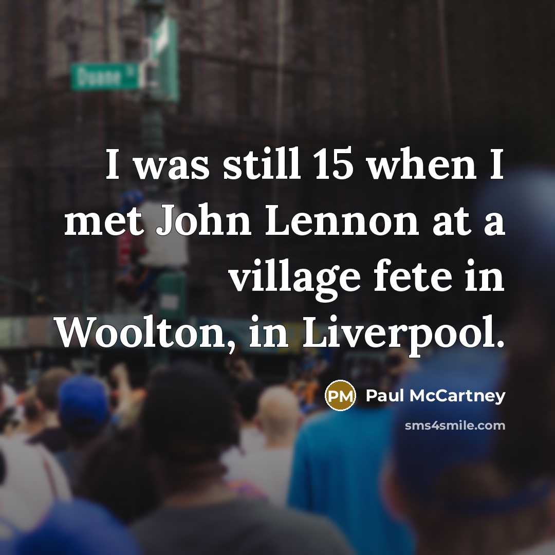 “I was still 15 when I met John Lennon at…” quote by Paul McCartney