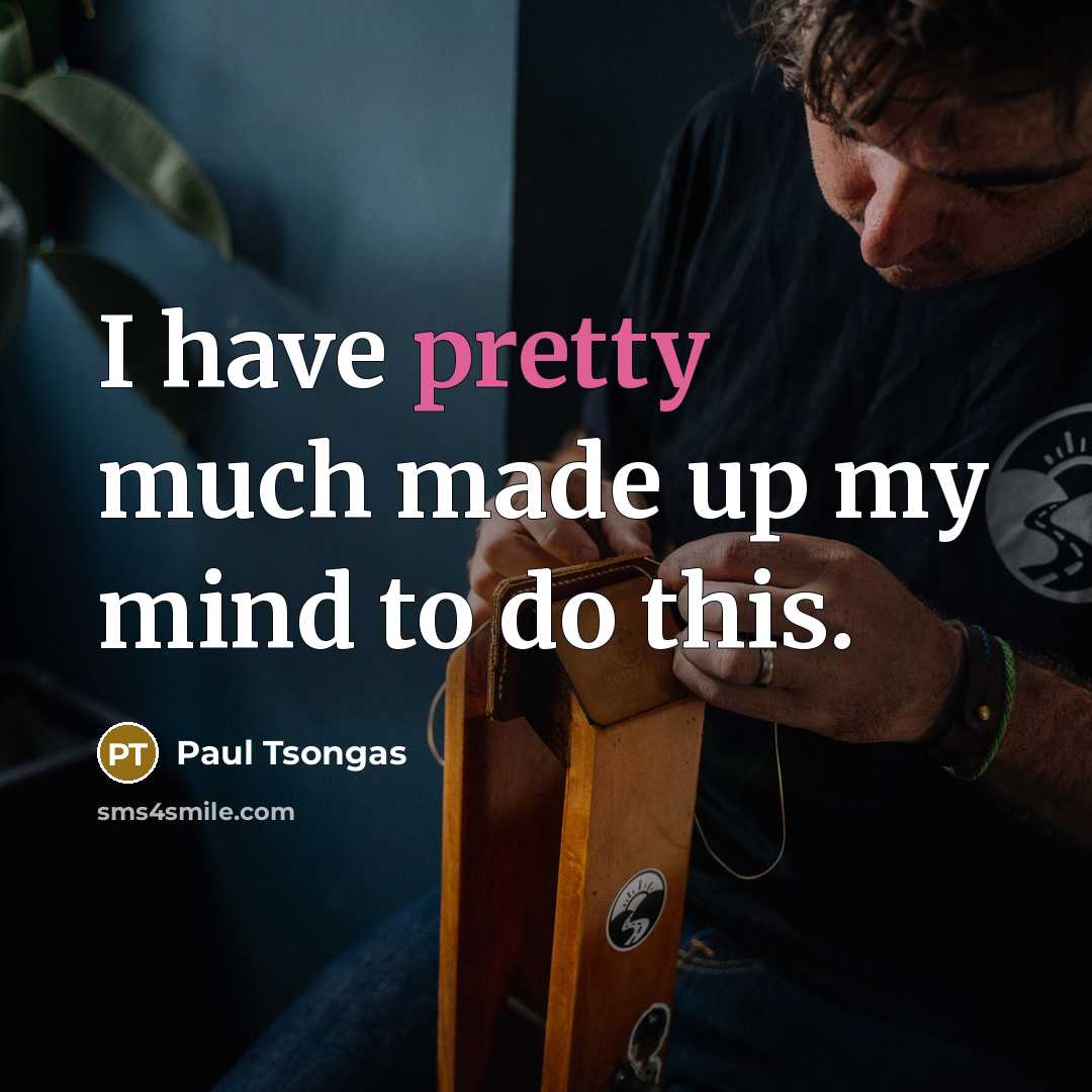 “I have pretty much made up my mind to do…” quote by Paul Tsongas