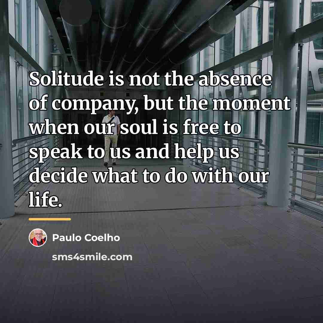 “Solitude is not the absence of company, but the moment…” quote by Paulo Coelho
