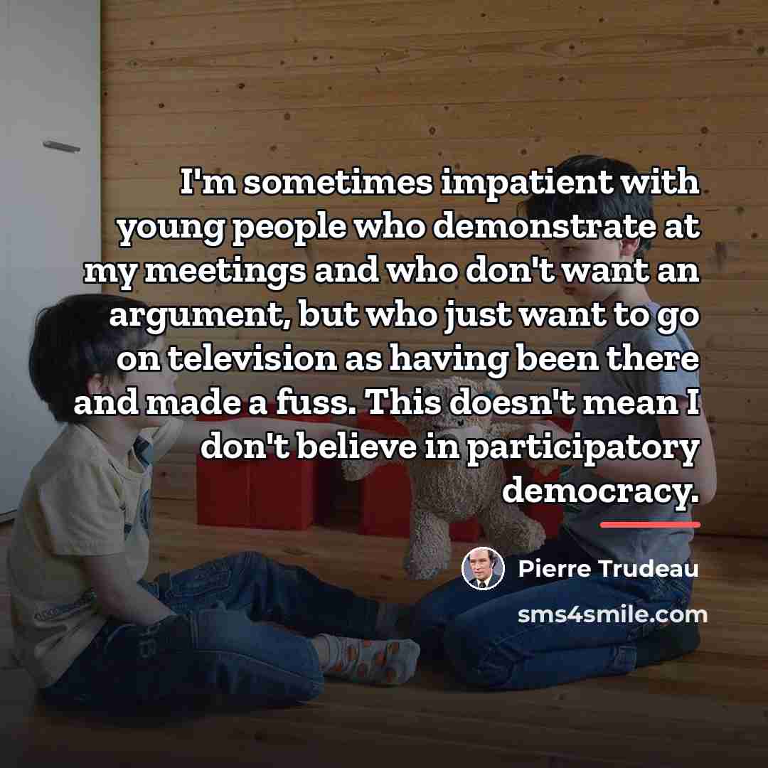 “I'm sometimes impatient with young people who demonstrate at my…” quote by Pierre Trudeau