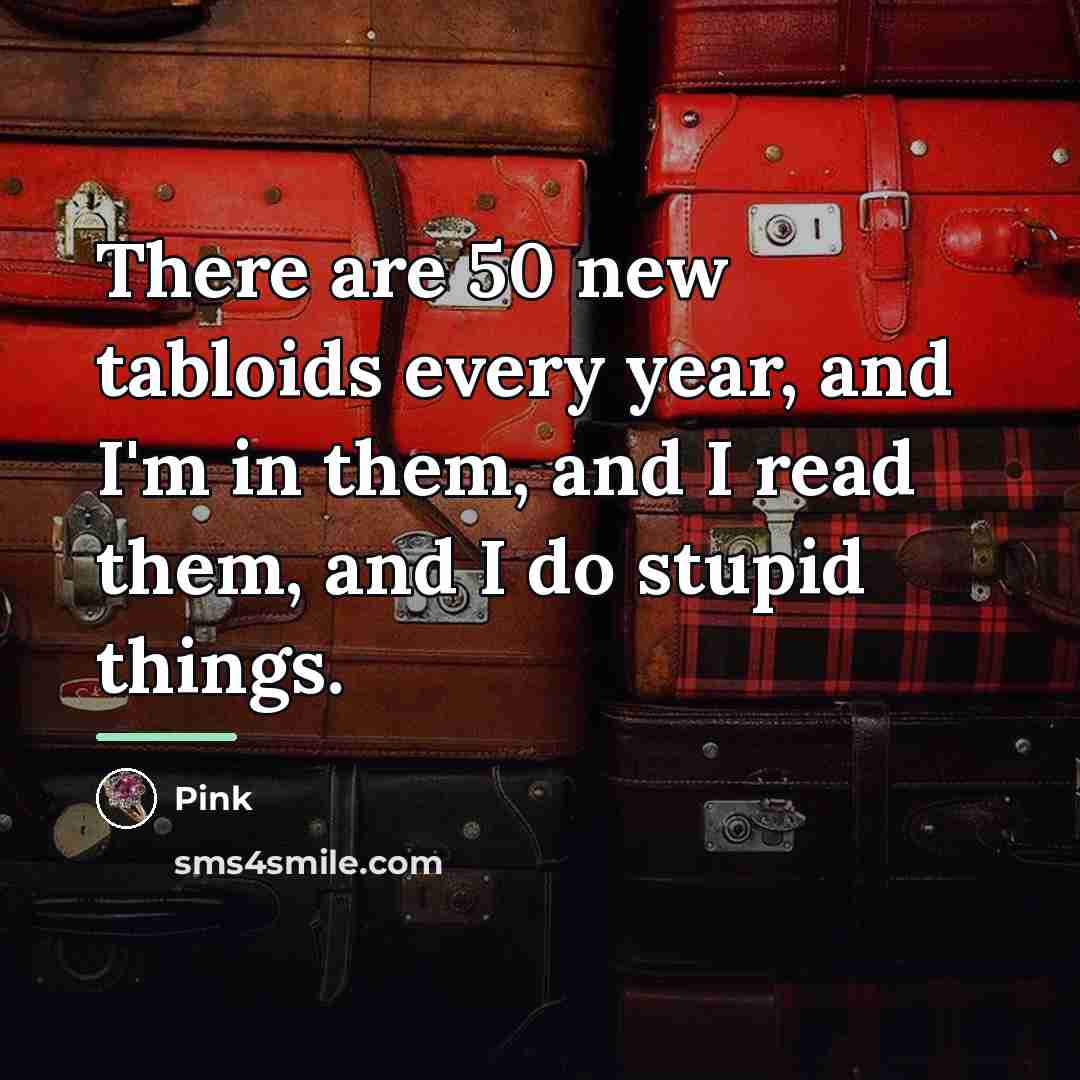 “There are 50 new tabloids every year, and I'm in…” quote by Pink