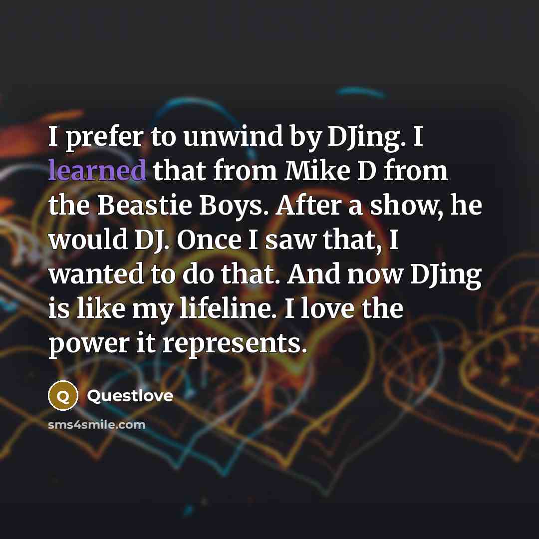 “I prefer to unwind by DJing. I learned that from…” quote by Questlove