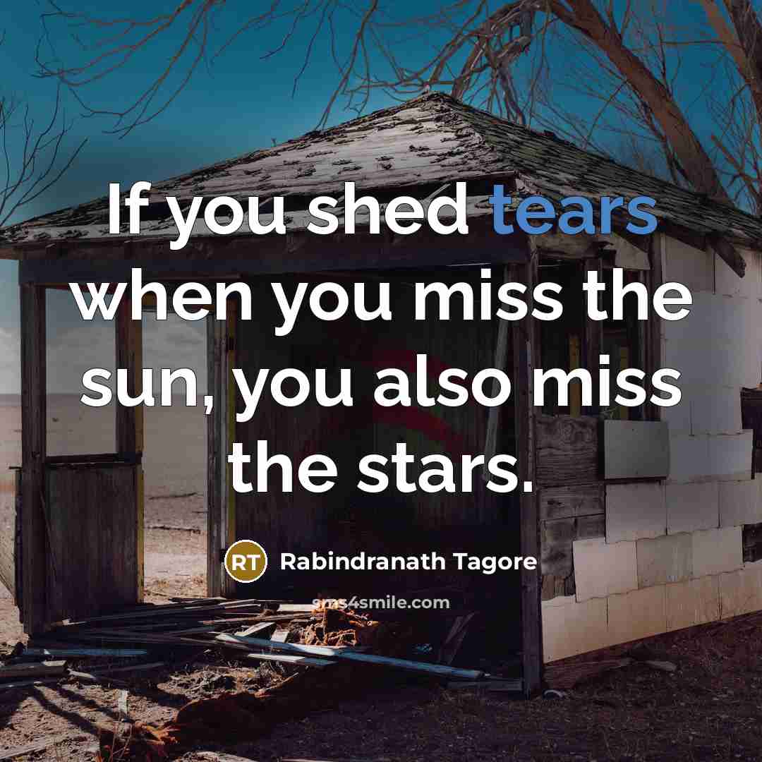 “If you shed tears when you miss the sun, you…” quote by Rabindranath Tagore
