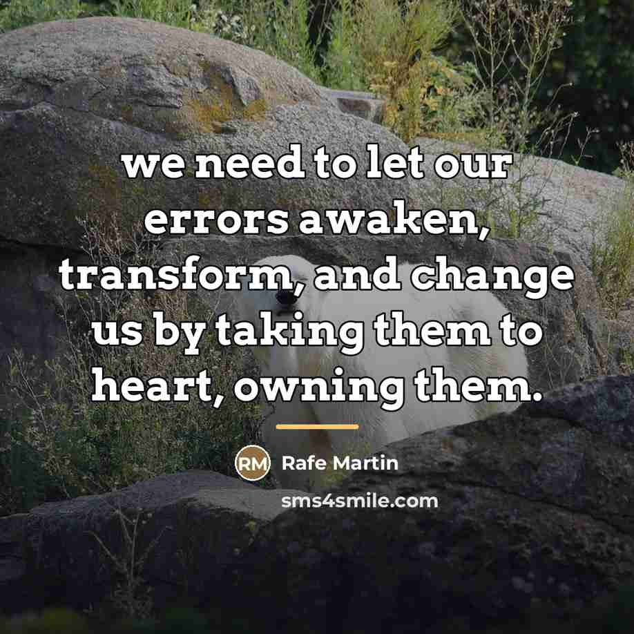 “we need to let our errors awaken, transform, and change…” quote by Rafe Martin