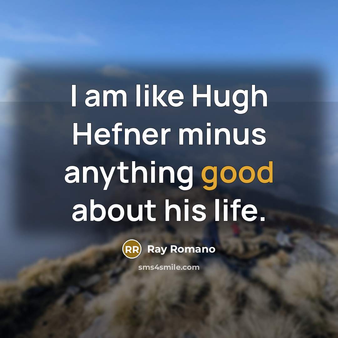 “I am like Hugh Hefner minus anything good about his…” quote by Ray Romano