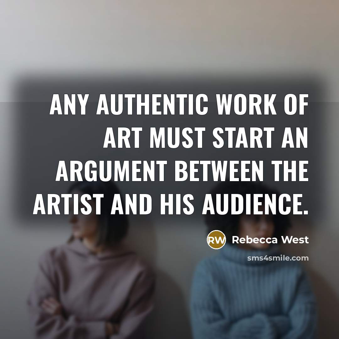 “Any authentic work of art must start an argument between…” quote by Rebecca West