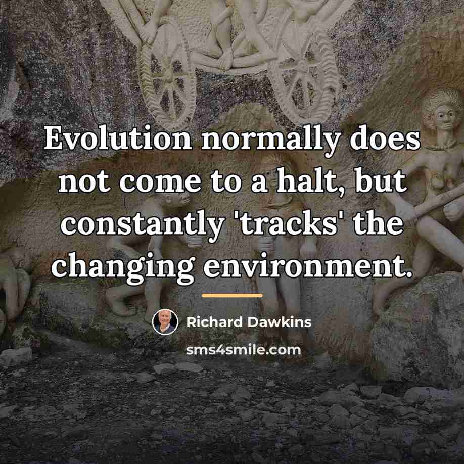 “Evolution normally does not come to a halt, but constantly…” quote by Richard Dawkins