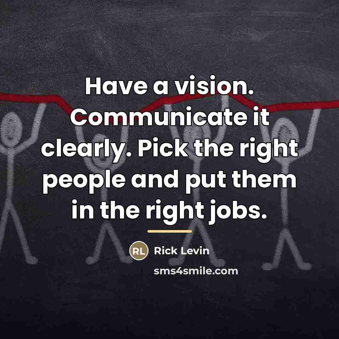 “Have a vision. Communicate it clearly. Pick the right people…” quote by Anonymous
