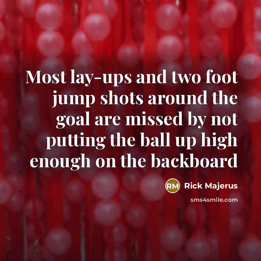 “Most lay-ups and two foot jump shots around the goal…” quote by Rick Majerus