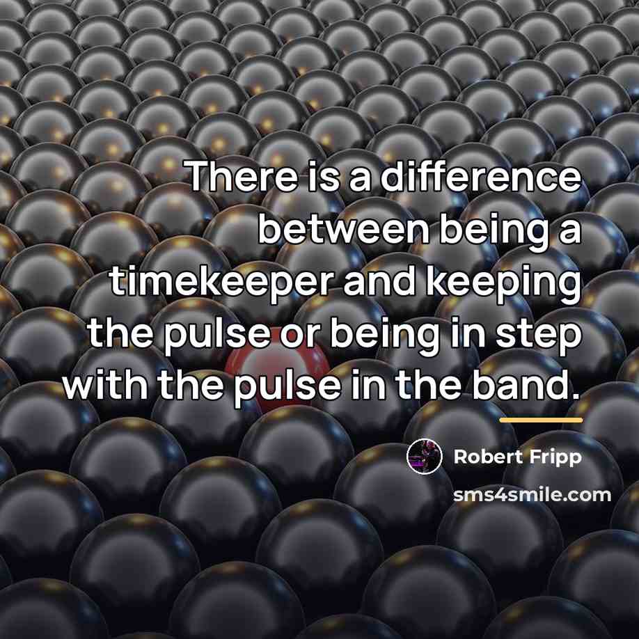 “There is a difference between being a timekeeper and keeping…” quote by Robert Fripp