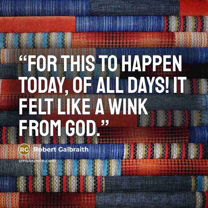 “For this to happen today, of all days! It felt like a wink from God.” quote by Robert Galbraith