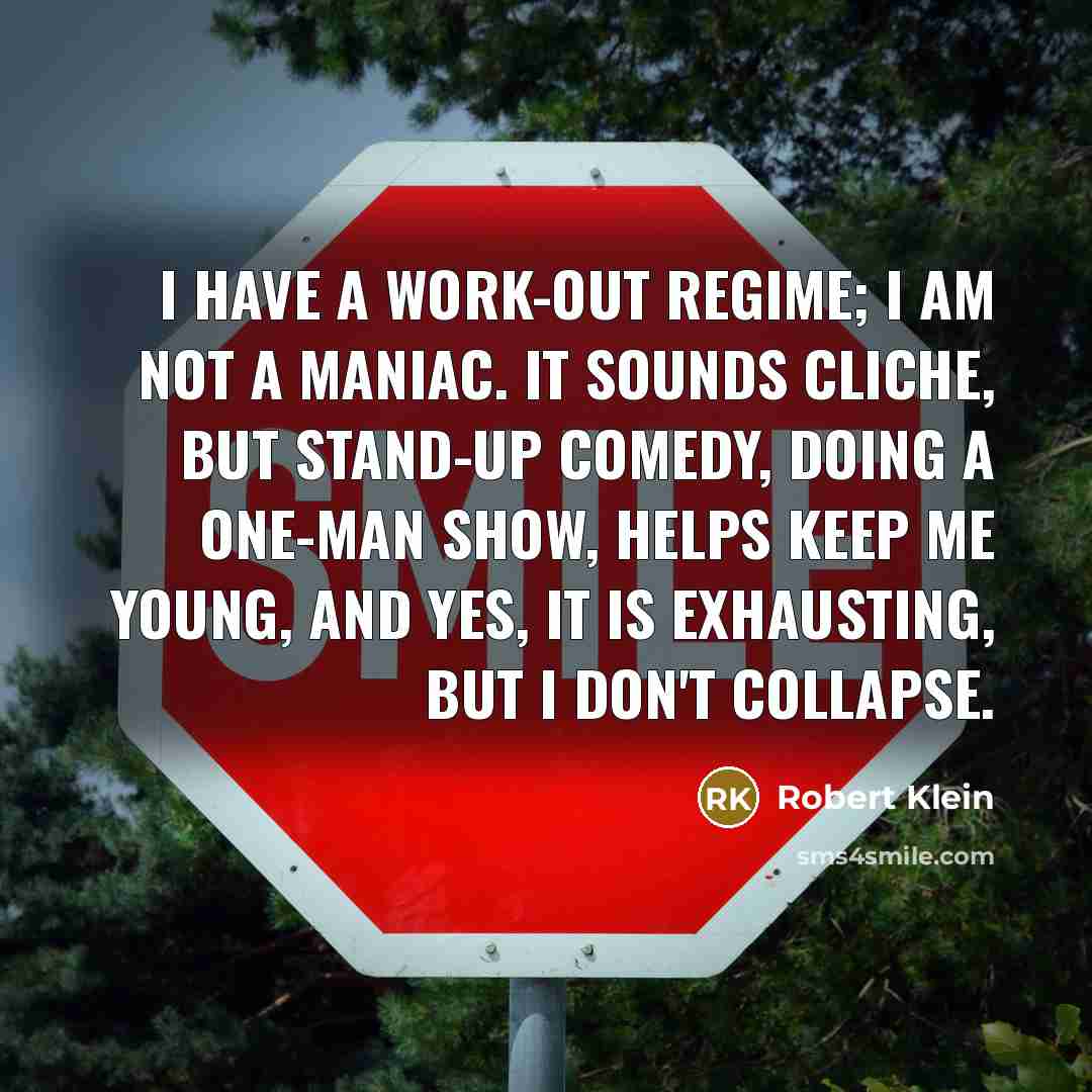 “I have a work-out regime; I am not a maniac.…” quote by Robert Klein