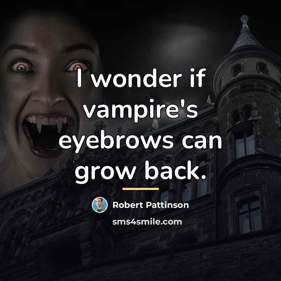 “I wonder if vampire's eyebrows can grow back.…” quote by Robert Pattinson