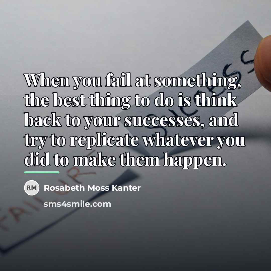 “When you fail at something, the best thing to do…” quote by Rosabeth Moss Kanter