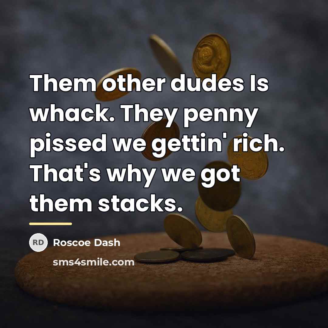 “Them other dudes Is whack. They penny pissed we gettin'…” quote by Roscoe Dash