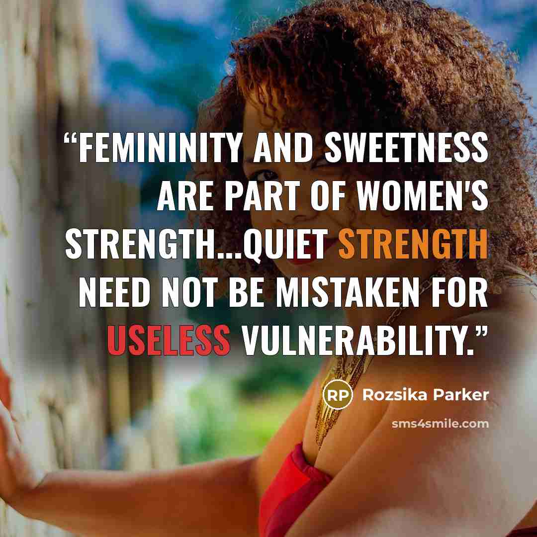 “Femininity and sweetness are part of women's strength...Quiet strength need not be mistaken for useless vulnerability.” quote by Rozsika Parker