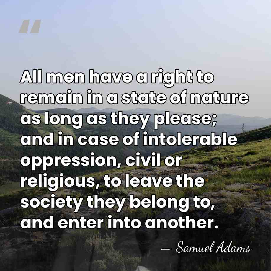 All men have a right to remain in a state of nature&hellip; - Samuel Adams
