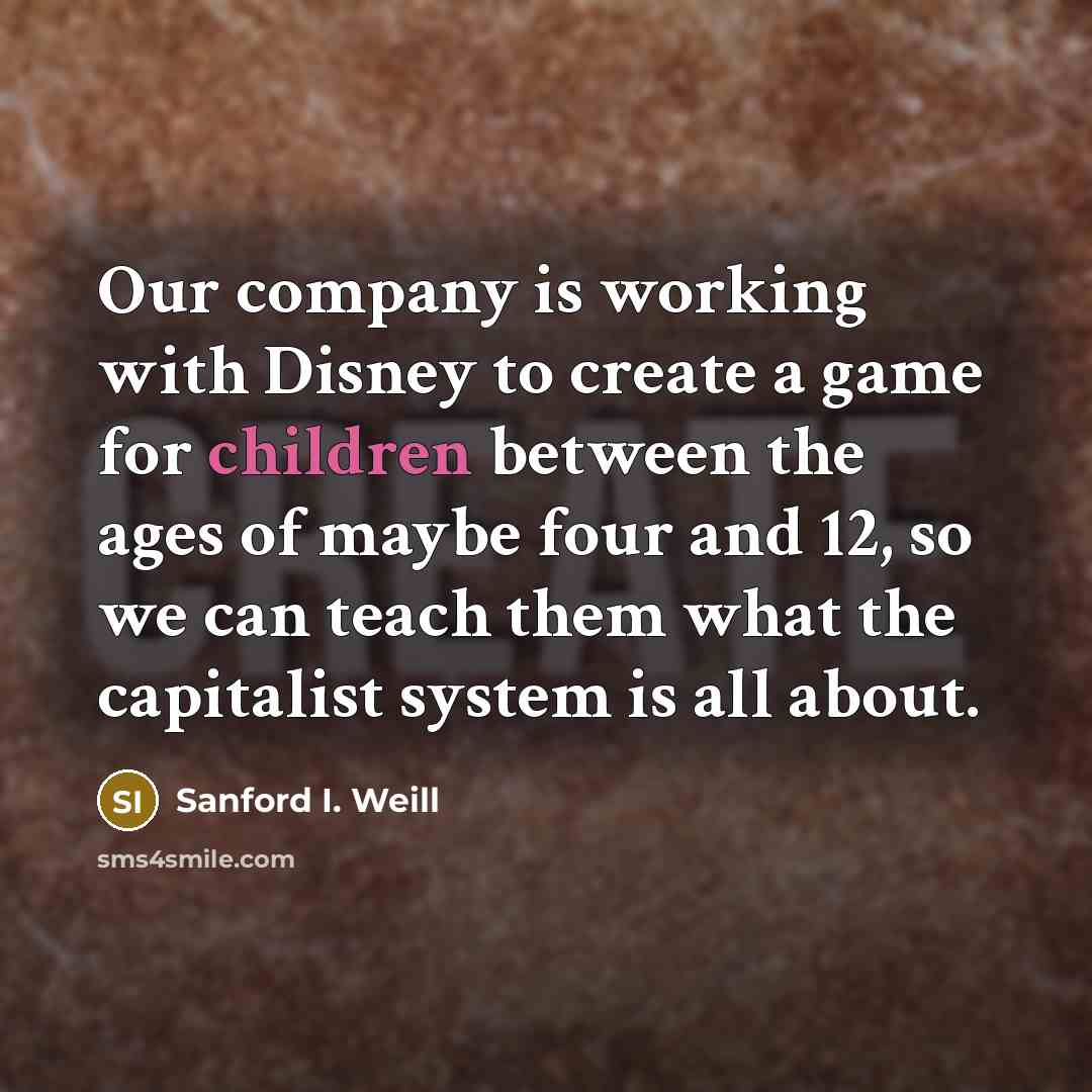 “Our company is working with Disney to create a game…” quote by Sanford I. Weill