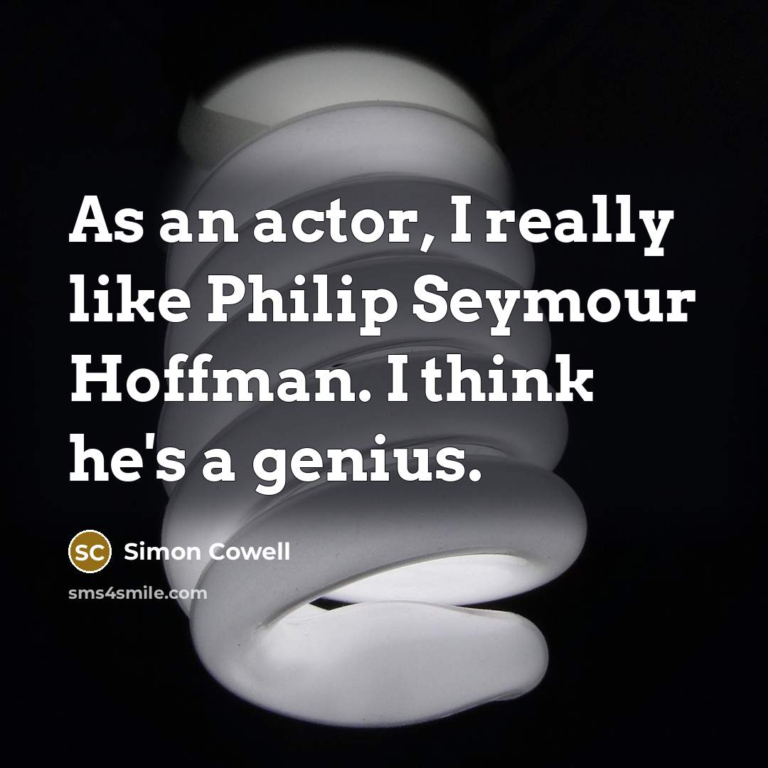 “As an actor, I really like Philip Seymour Hoffman. I…” quote by Simon Cowell