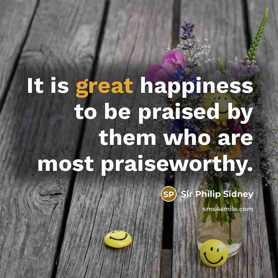 “It is great happiness to be praised by them who…” quote by Sir Philip Sidney