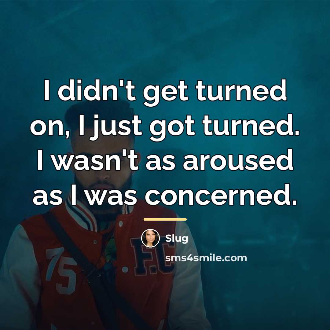 “I didn't get turned on, I just got turned. I…” quote by Slug