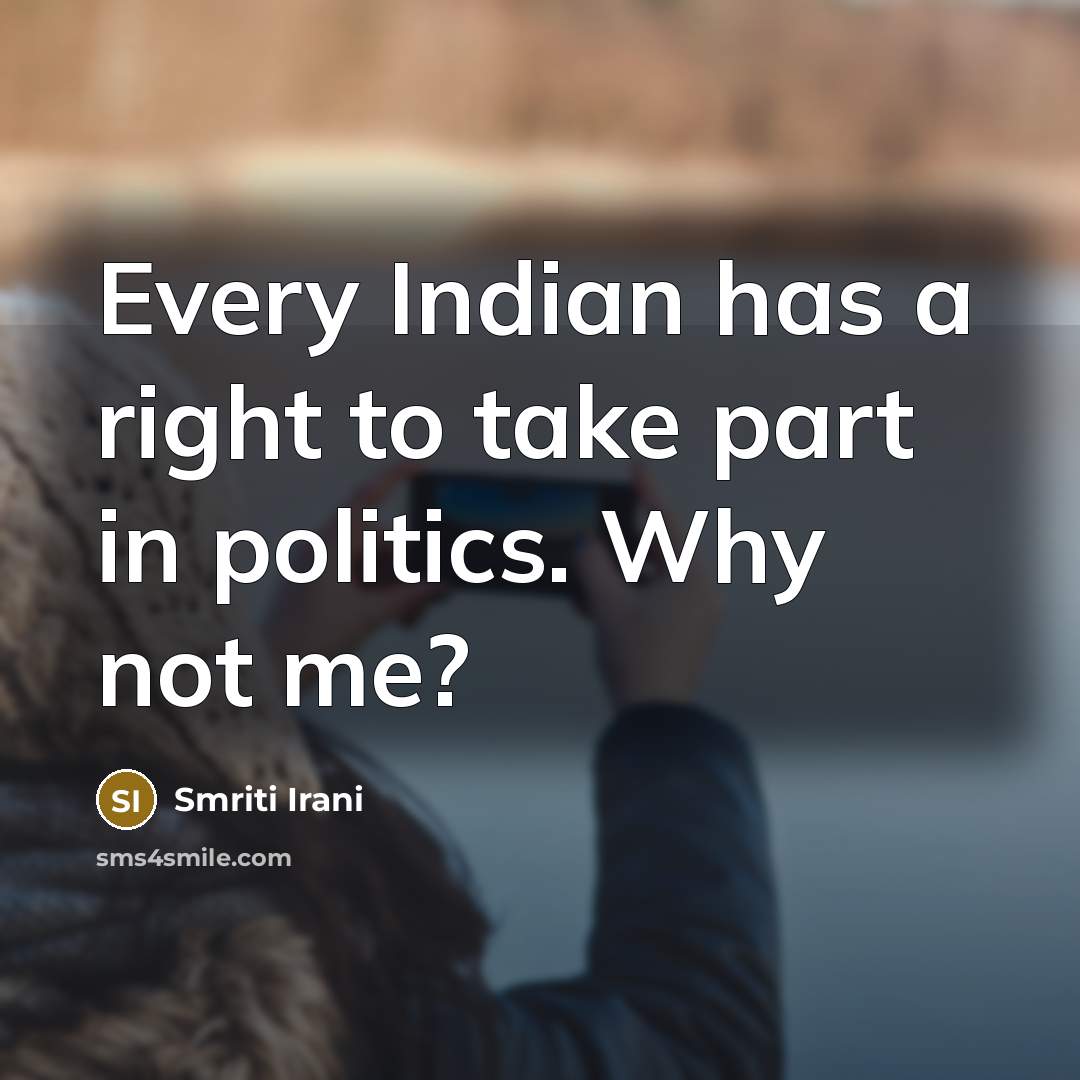 “Every Indian has a right to take part in politics.…” quote by Smriti Irani