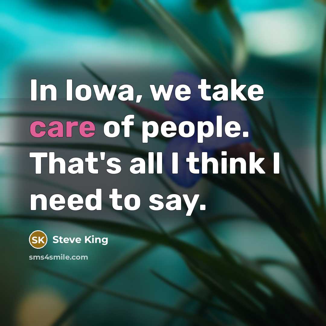 “In Iowa, we take care of people. That's all I…” quote by Steve King