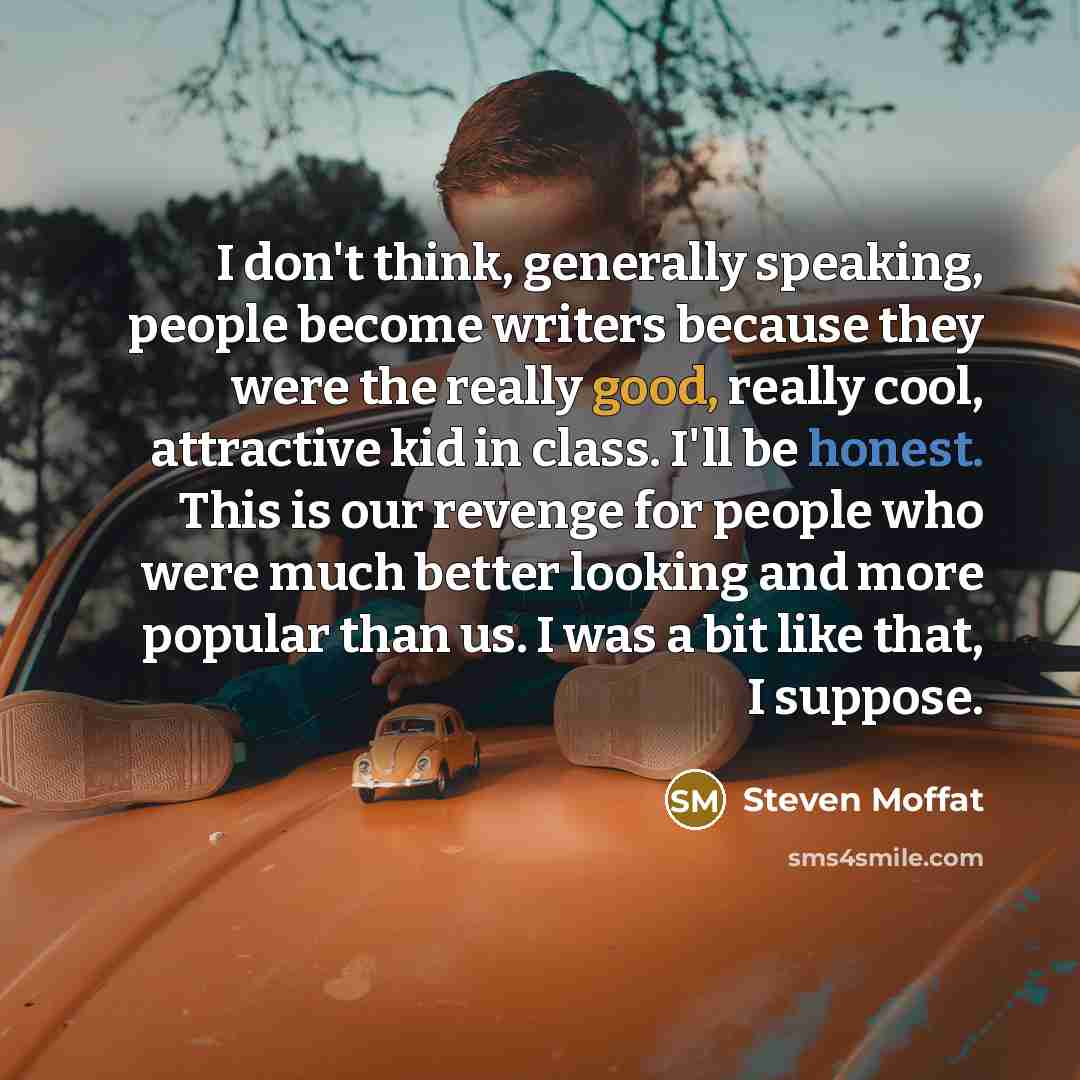 “I don't think, generally speaking, people become writers because they…” quote by Steven Moffat