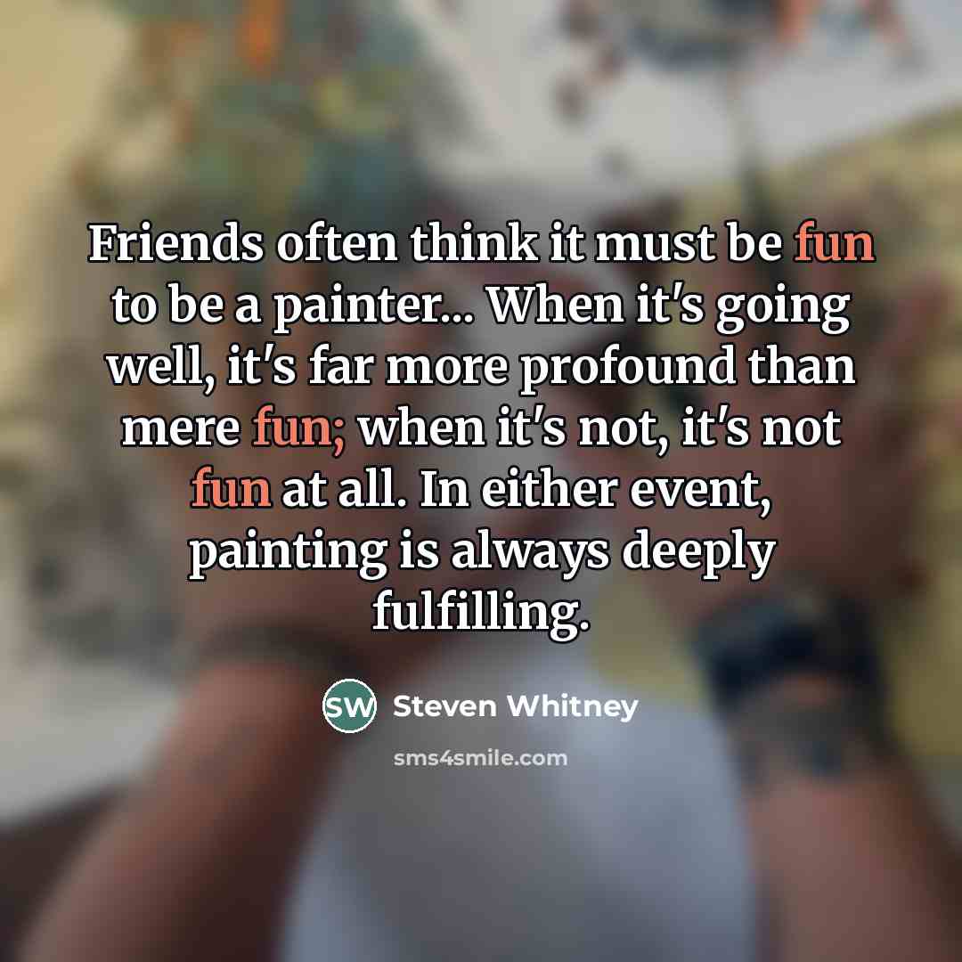 “Friends often think it must be fun to be a…” quote by Steven Whitney