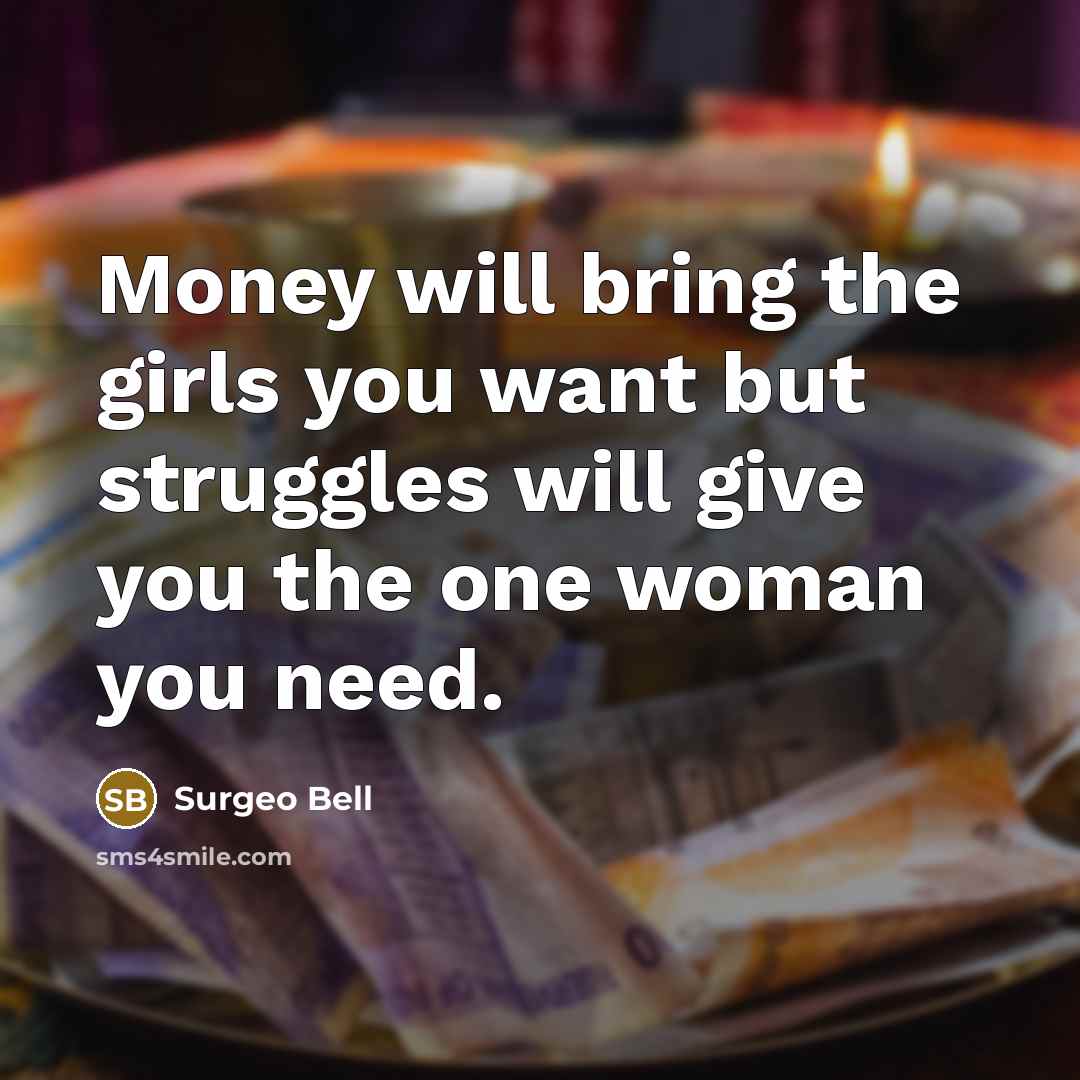 “Money will bring the girls you want but struggles will…” quote by Surgeo Bell