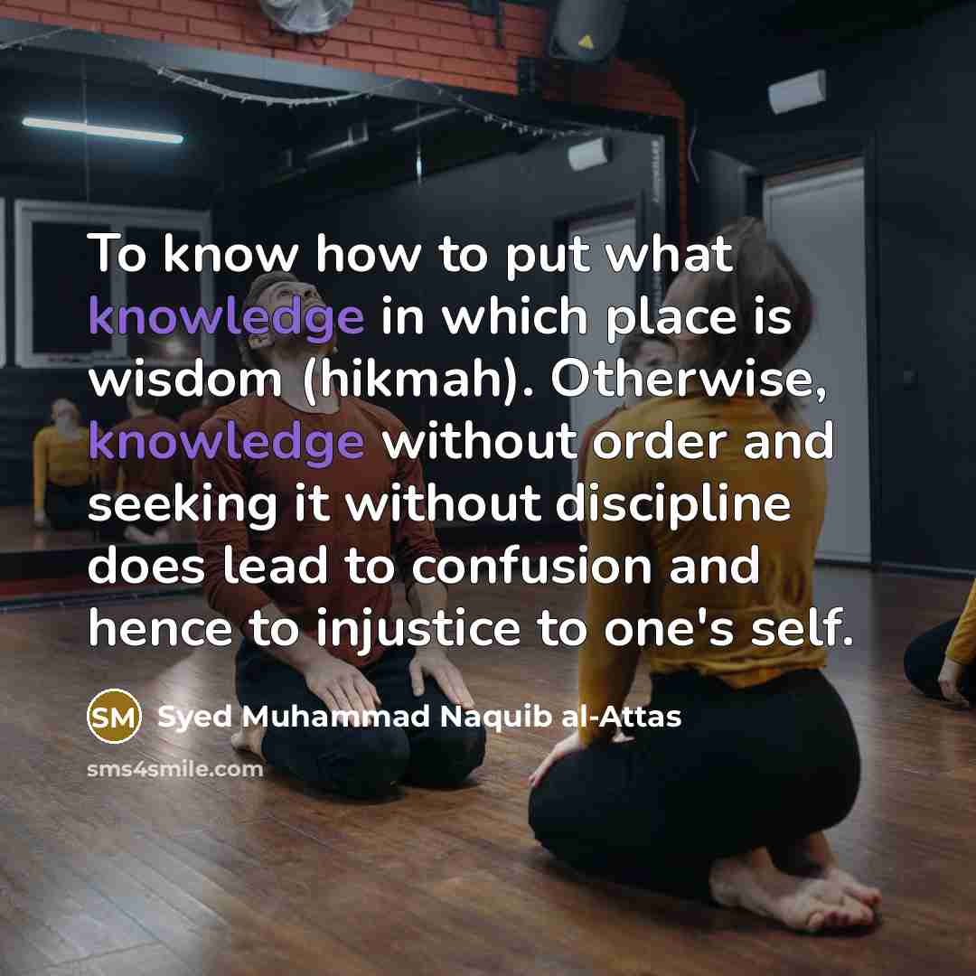 “To know how to put what knowledge in which place…” quote by Syed Muhammad Naquib al-Attas