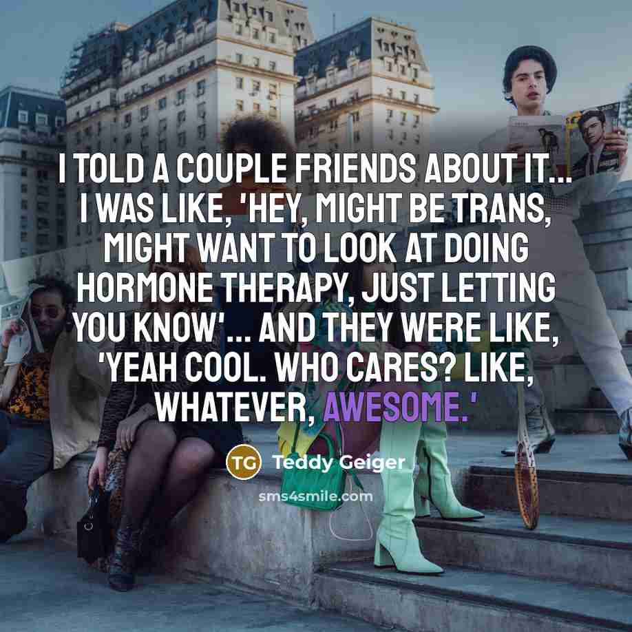 “I told a couple friends about it... I was like,…” quote by Teddy Geiger
