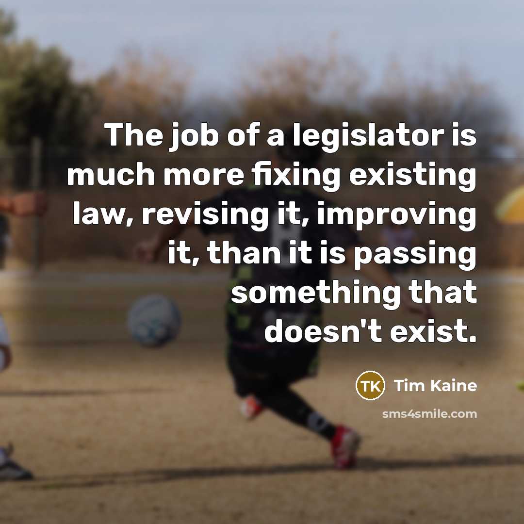 “The job of a legislator is much more fixing existing…” quote by Tim Kaine