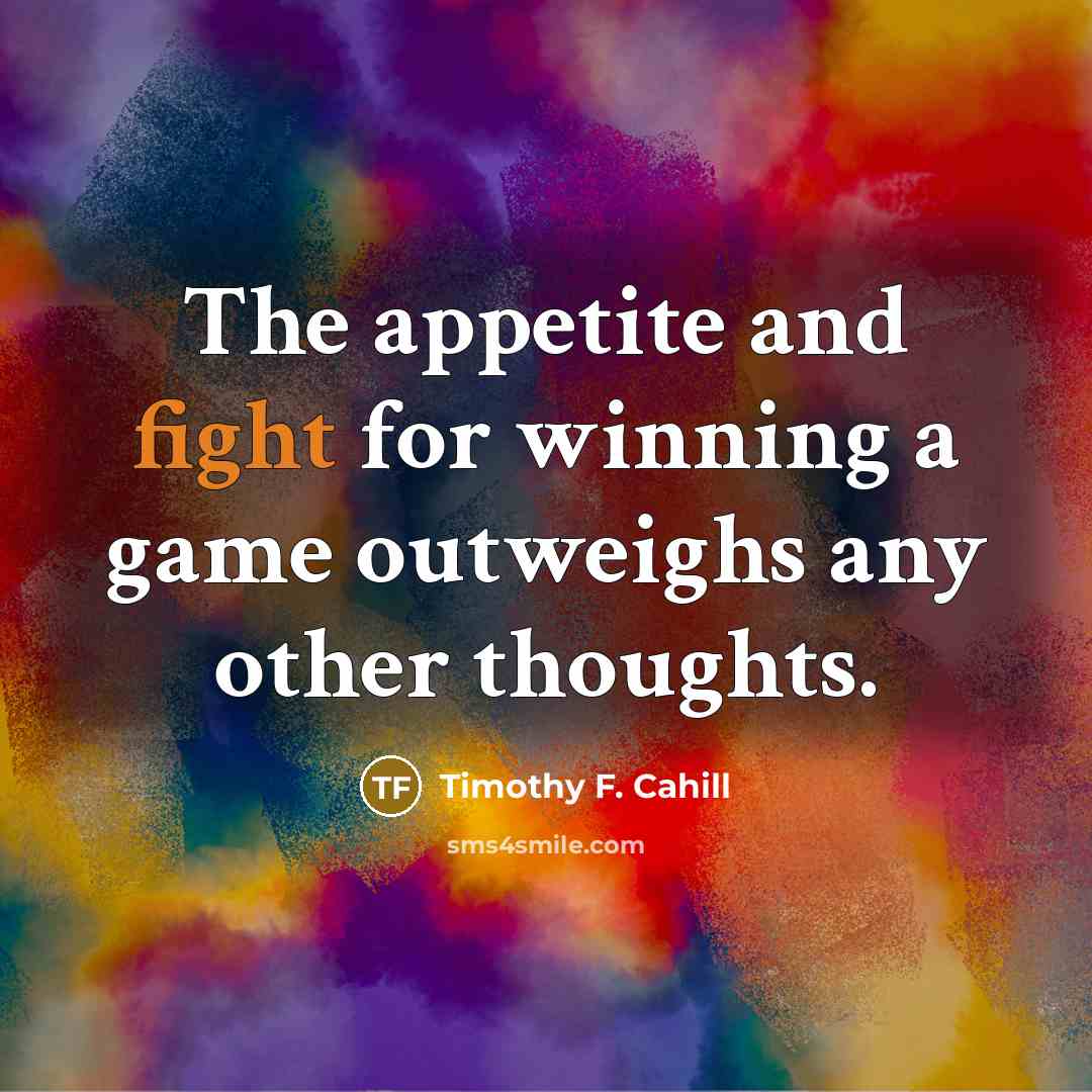 “The appetite and fight for winning a game outweighs any…” quote by Timothy F. Cahill