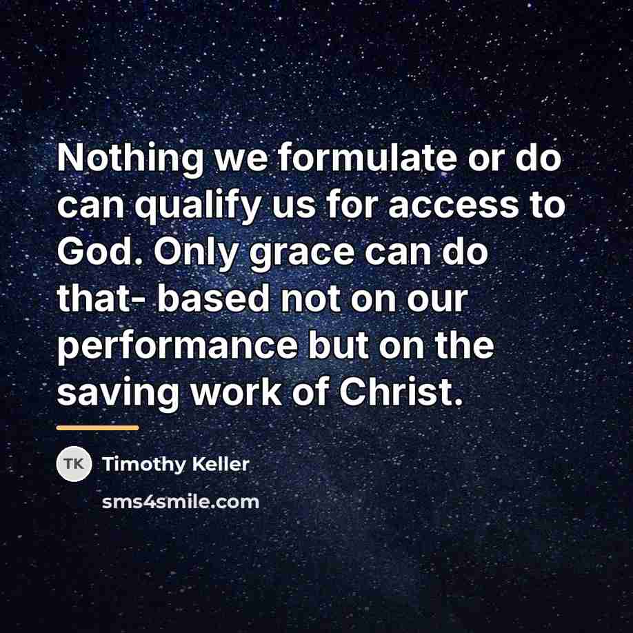 “Nothing we formulate or do can qualify us for access…” quote by Timothy Keller