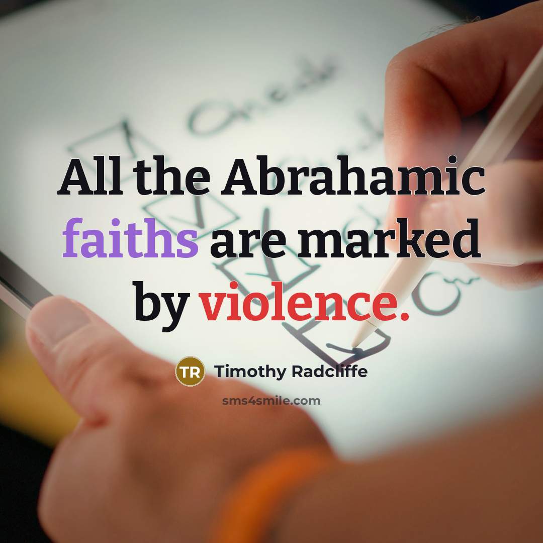 “All the Abrahamic faiths are marked by violence.” quote by Timothy Radcliffe