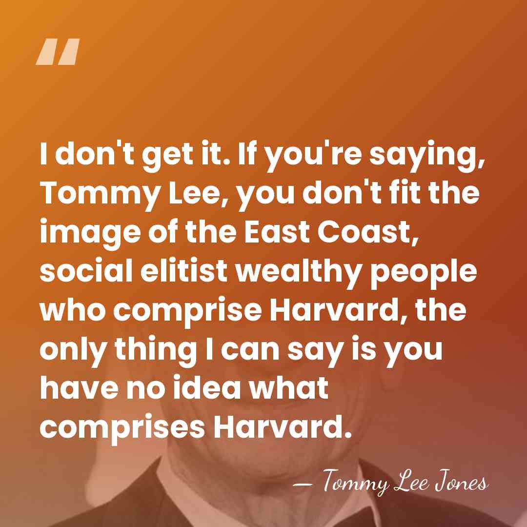 I don't get it. If you're saying, Tommy Lee, you don't fit&hellip; - Tommy Lee Jones