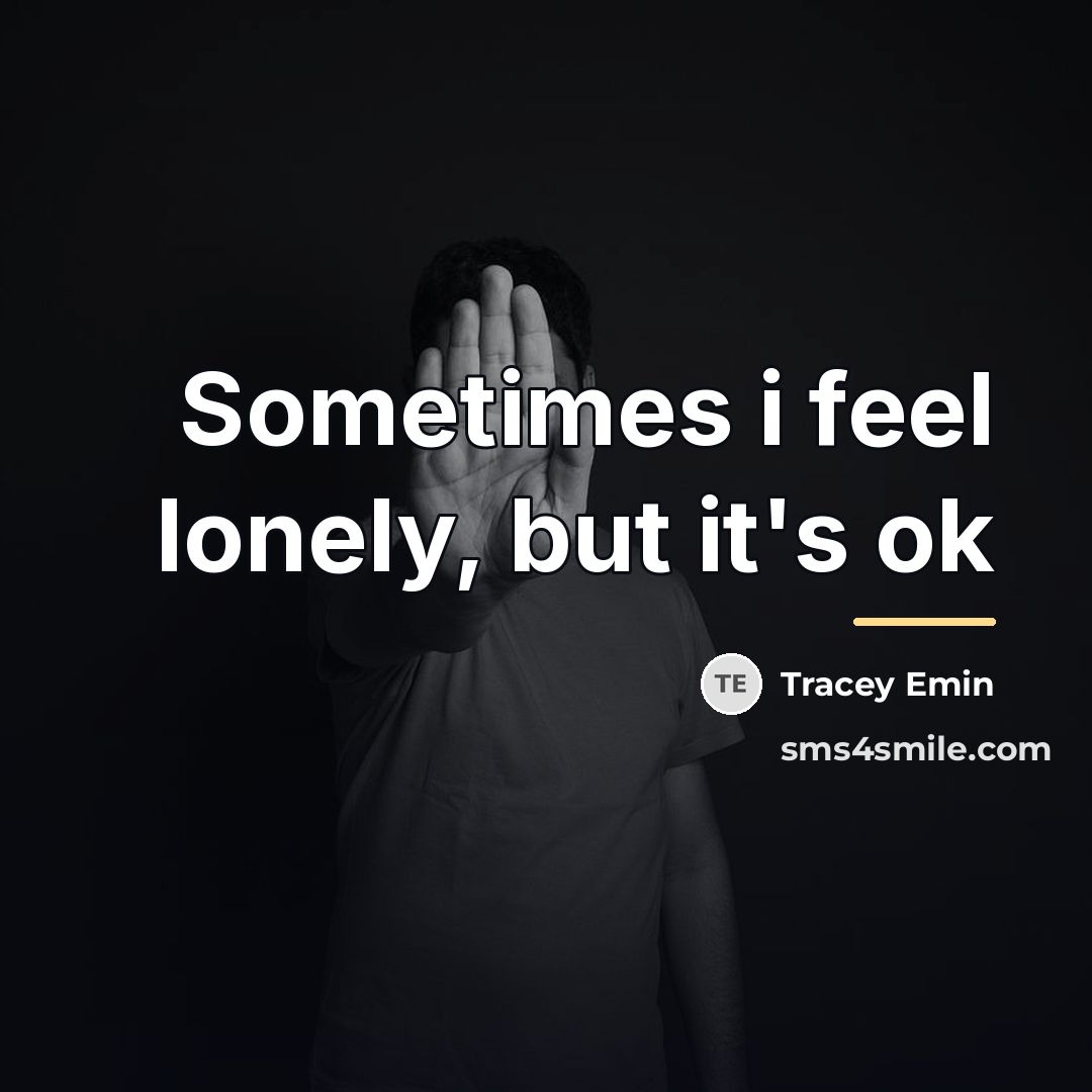 “Sometimes i feel lonely, but it's ok…” quote by Tracey Emin