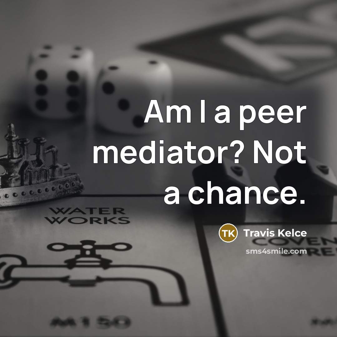 “Am I a peer mediator? Not a chance.…” quote by Travis Kelce