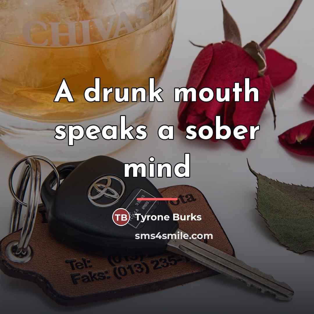 “A drunk mouth speaks a sober mind…” quote by Tyrone Burks