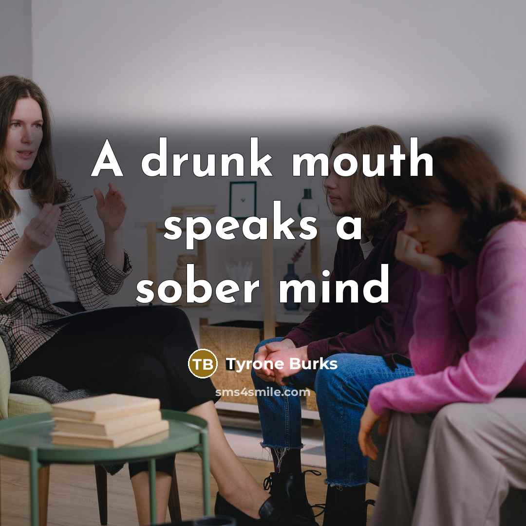 “A drunk mouth speaks a sober mind” quote by Tyrone Burks