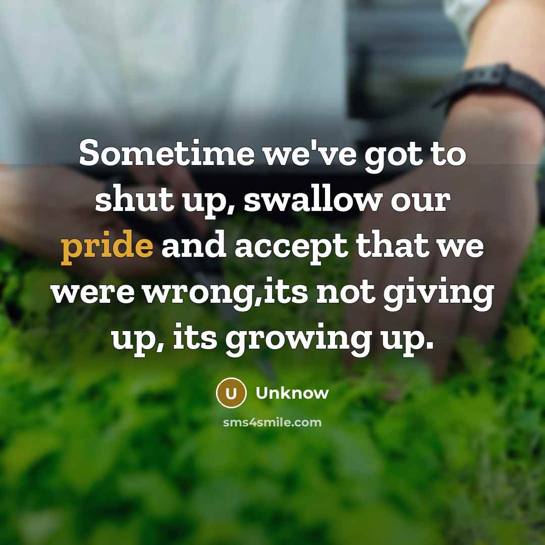 “Sometime we've got to shut up, swallow our pride and…” quote by Unknow