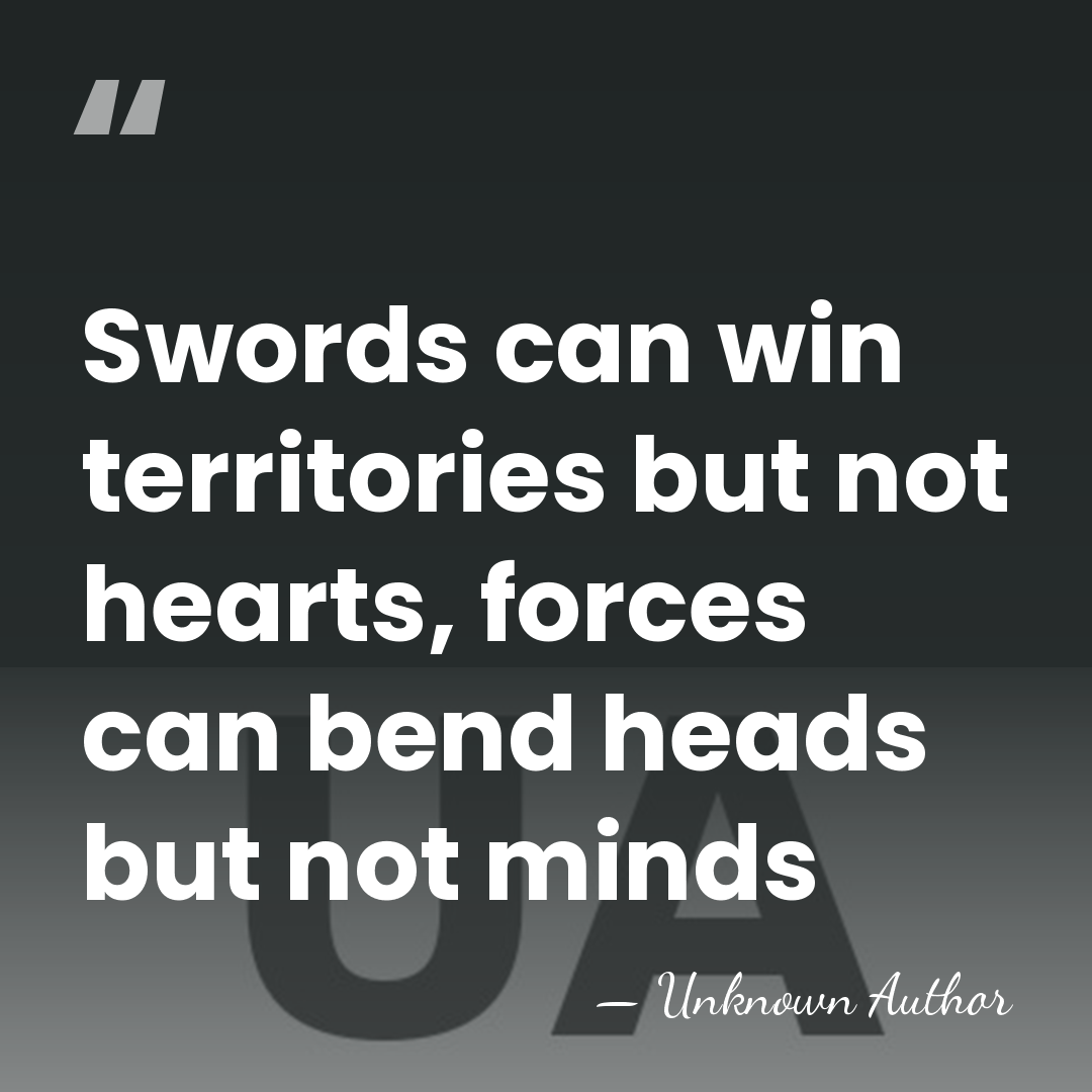 Swords can win territories but not hearts, forces can bend heads but&hellip; - Unknown Author
