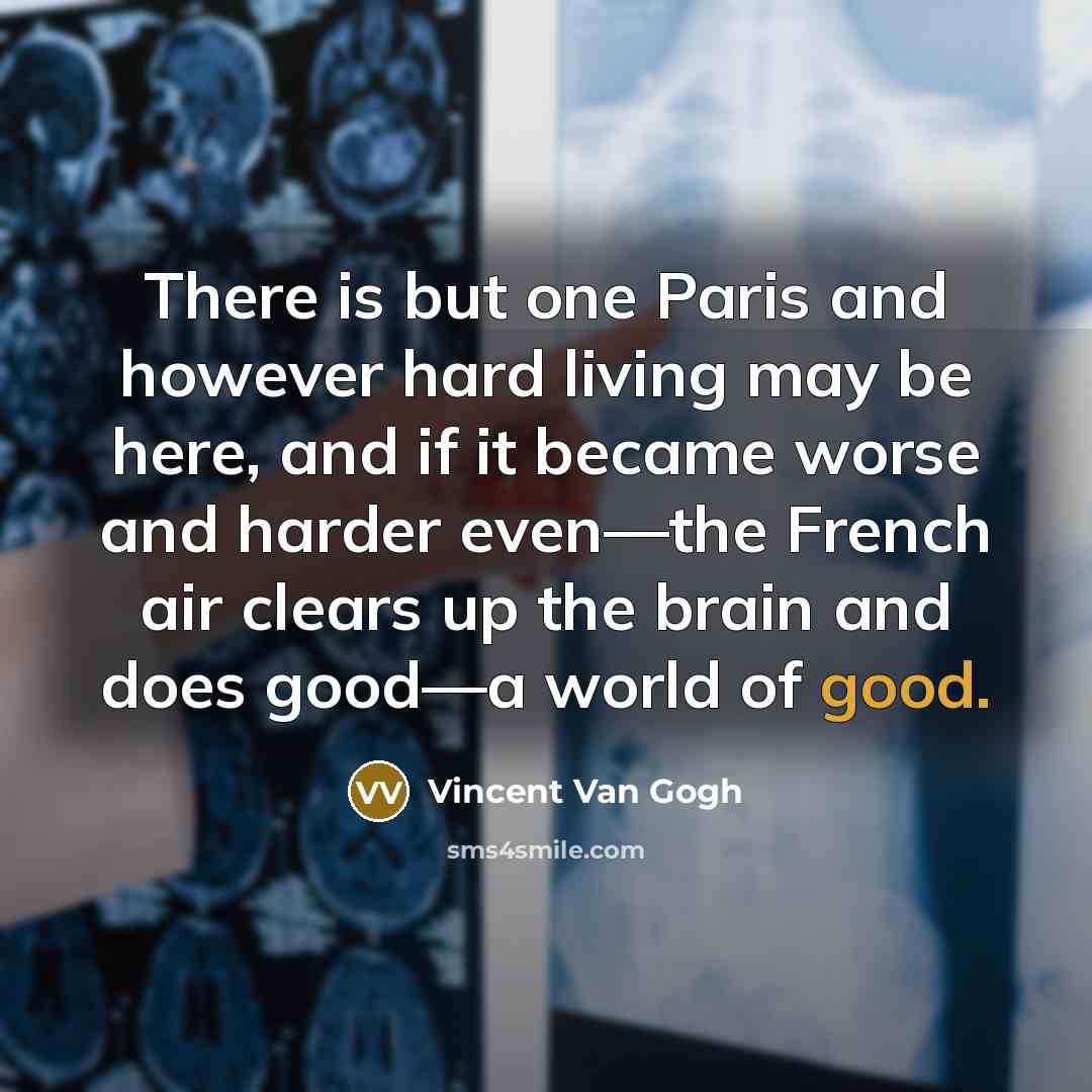 “There is but one Paris and however hard living may…” quote by Vincent Van Gogh