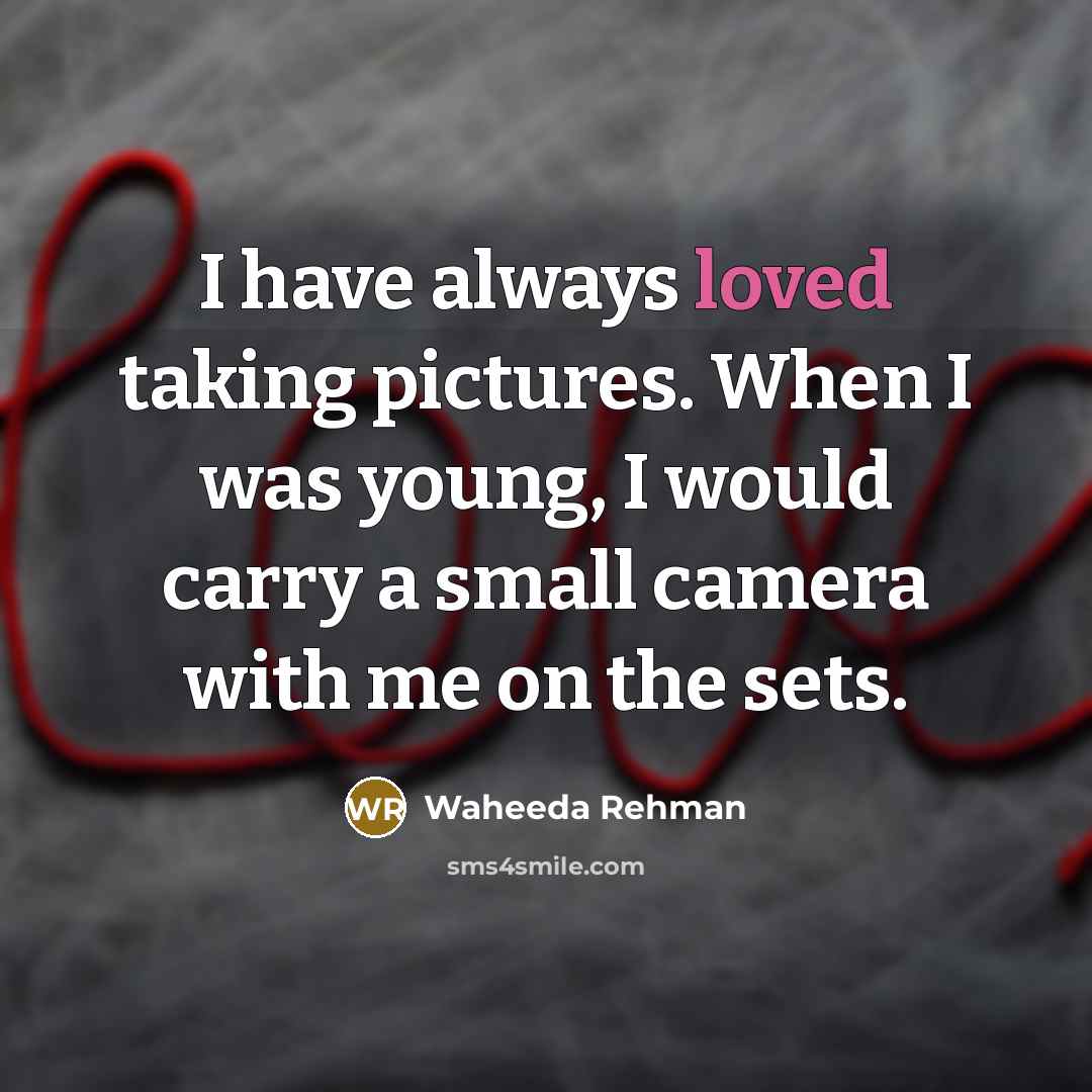 “I have always loved taking pictures. When I was young,…” quote by Waheeda Rehman