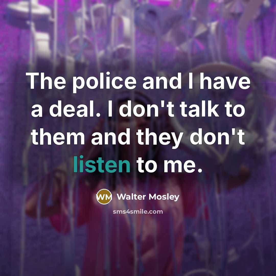 “The police and I have a deal. I don't talk…” quote by Walter Mosley