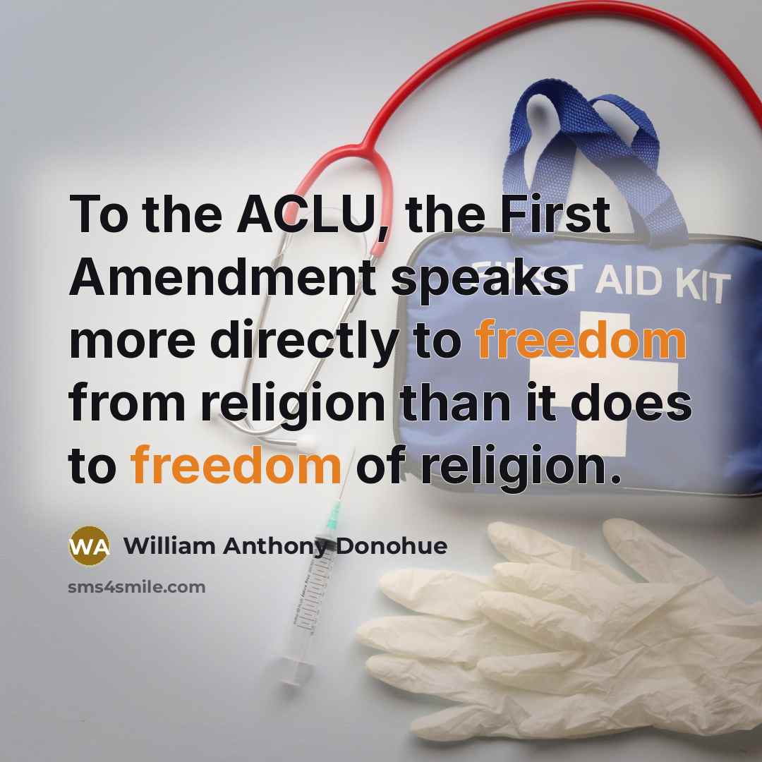 “To the ACLU, the First Amendment speaks more directly to…” quote by William Anthony Donohue